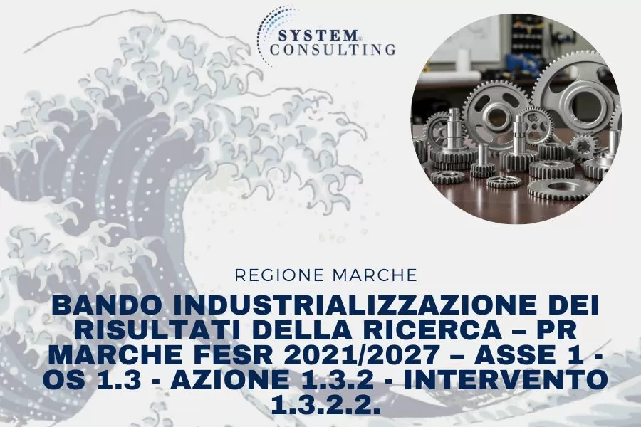 REGIONE MARCHE: BANDO INDUSTRIALIZZAZIONE DEI RISULTATI DELLA RICERCA &ndash; PR MARCHE FESR 2021/2027 &ndash; ASSE 1 - OS 1.3 - AZIONE 1.3.2 - INTERVENTO 1.3.2.2.